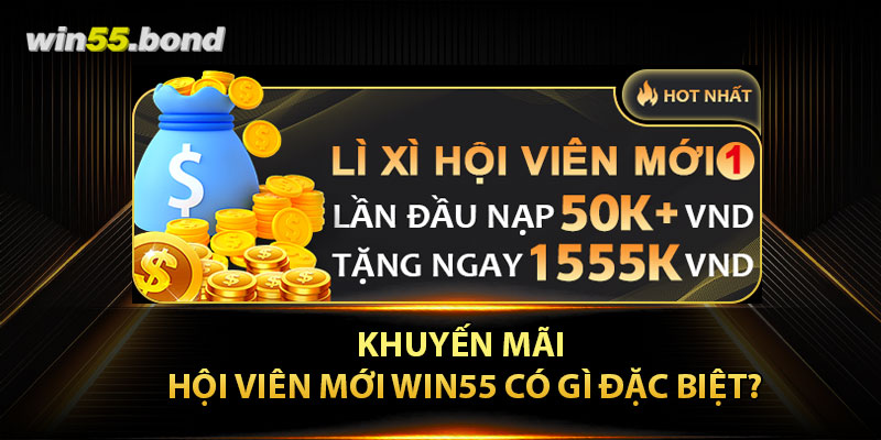 Khuyến mãi hội viên mới Win55 có gì đặc biệt?