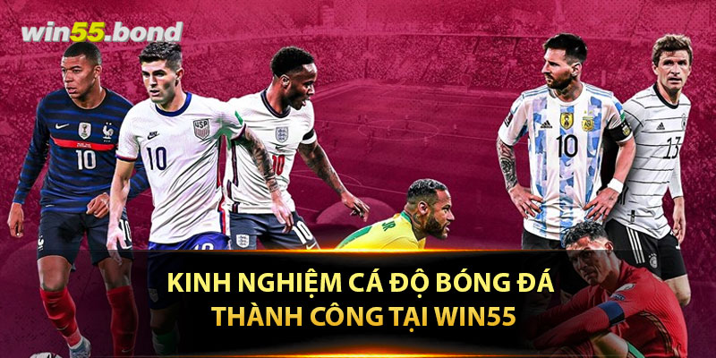 Kinh Nghiệm Cá Độ Bóng Đá Thành Công Tại Win55