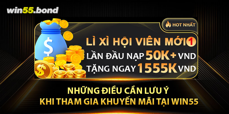 Những điều cần lưu ý khi tham gia khuyến mãi tại Win55