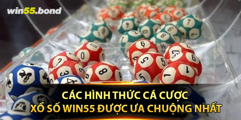 Các hình thức cá cược xổ số Win55 được ưa chuộng nhất