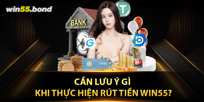 Cần lưu ý gì khi thực hiện rút tiền WIN55?