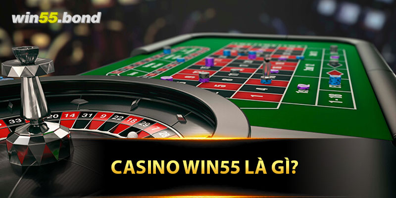 Casino Win55 là gì? 