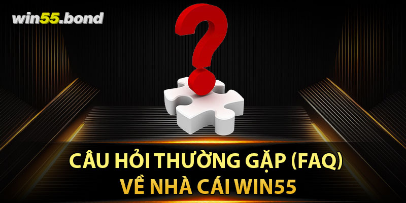 Câu hỏi thường gặp (FAQ) về nhà cái Win55