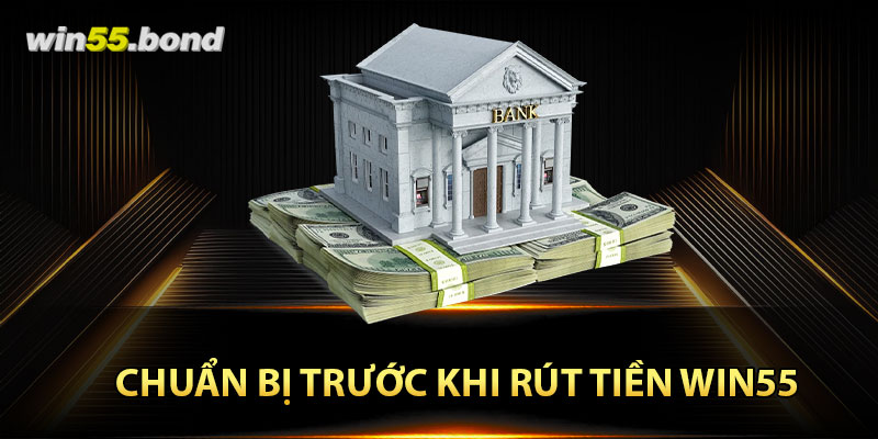 Chuẩn bị trước khi rút tiền Win55