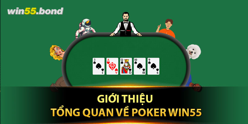 Giới thiệu tổng quan về poker Win55