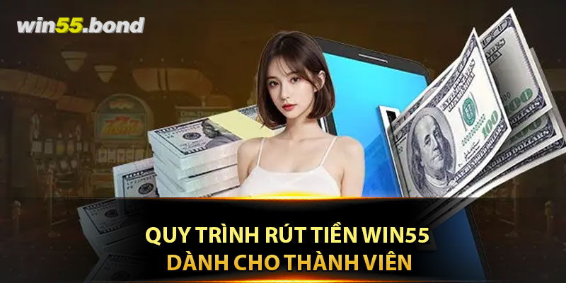 Quy trình rút tiền WIN55 dành cho thành viên