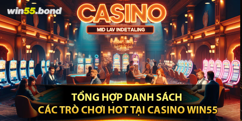 Tổng hợp danh sách các trò chơi HOT tại Casino win55